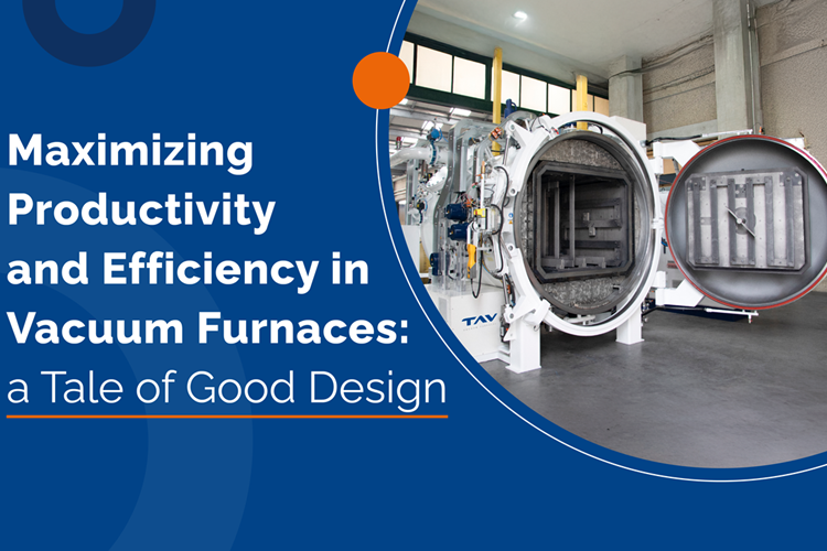 Maximizing Productivity and Efficiency in Vacuum Furnaces: a Tale of Good Design